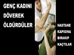 KADIN'A ŞİDDET SON SÜRAT : 1 KADIN DÖVÜLEREK ÖLDÜRÜLDÜ