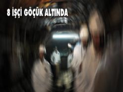 8 İŞÇİ GÖÇÜK ALTINDA !