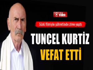 TUNCEL KURTİZ VEFAT ETTİ