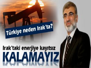 YILDIZ 'IRAKTAKİ ENERJİYE KAYITSIZ KALAMAYIZ'