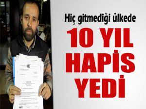 HİÇ GİTMEDİĞİ ÜLKEDEN 10 YIL HAPİS CEZASI ALDI