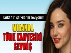 MİRANDA KERR TÜRK KAHVESİNİ SEVMİŞ