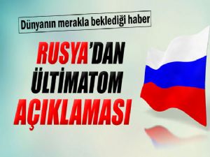 RUSYA'DAN ULTİMATOM AÇIKLAMASI 