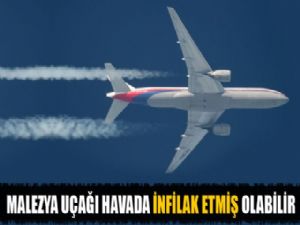 MALEZYA UÇAĞI HAVADA İNFİLAK ETMİŞ OLABİLİR