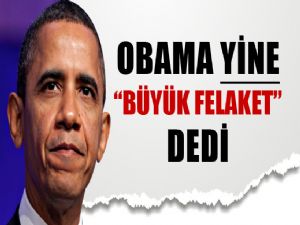 OBAMA SOYKIRIM YERİNE BÜYÜK FELAKET DEDİ !