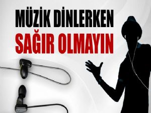 MÜZİK DİNLERKEN SAĞIR OLMAYIN 