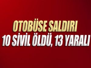 OTOBÜSE SALDIRI : 10 ÖLÜ 13 YARALI