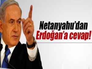 NETENYAHU'DAN ERDOĞAN'A CEVAP 