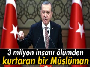 ERDOĞAN 3 MİLYON MÜSLÜMANI ÖLÜMDEN KURTARDI