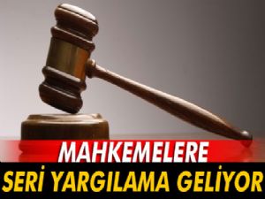 MAHKEMELERE SERİ YARGILAMA GELİYOR